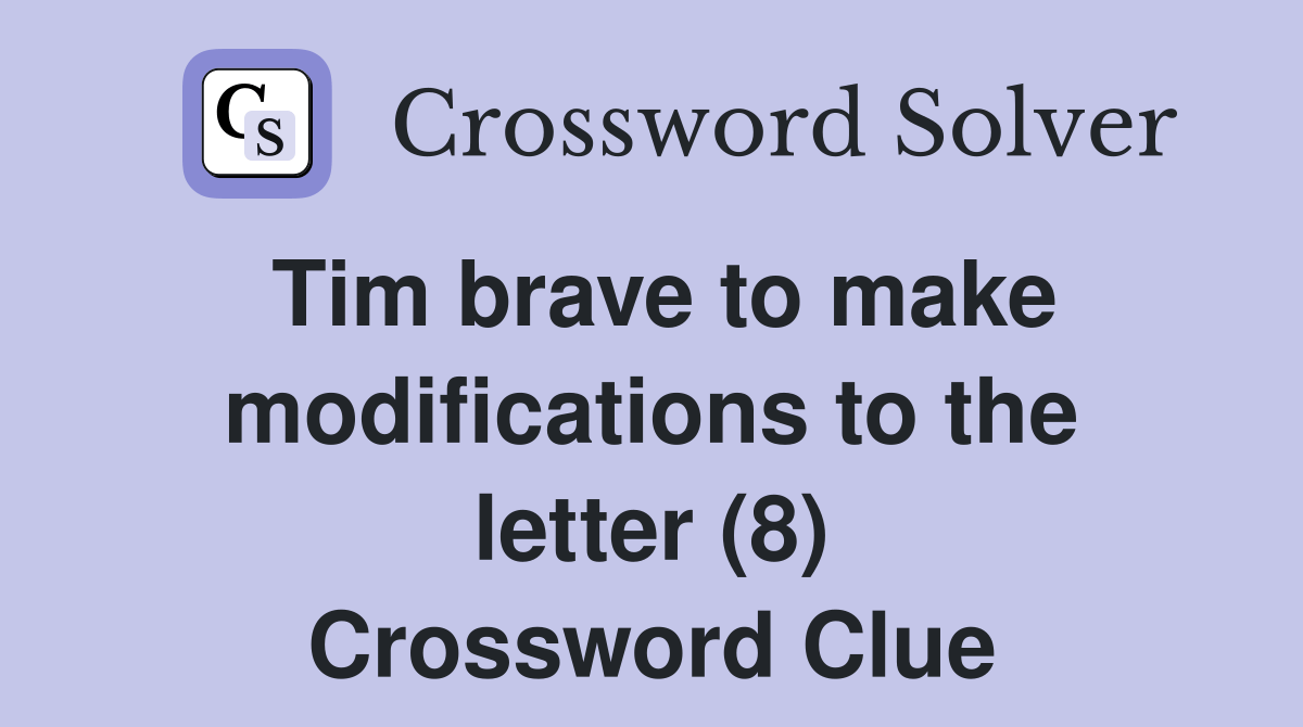 Tim brave to make modifications to the letter (8) Crossword Clue